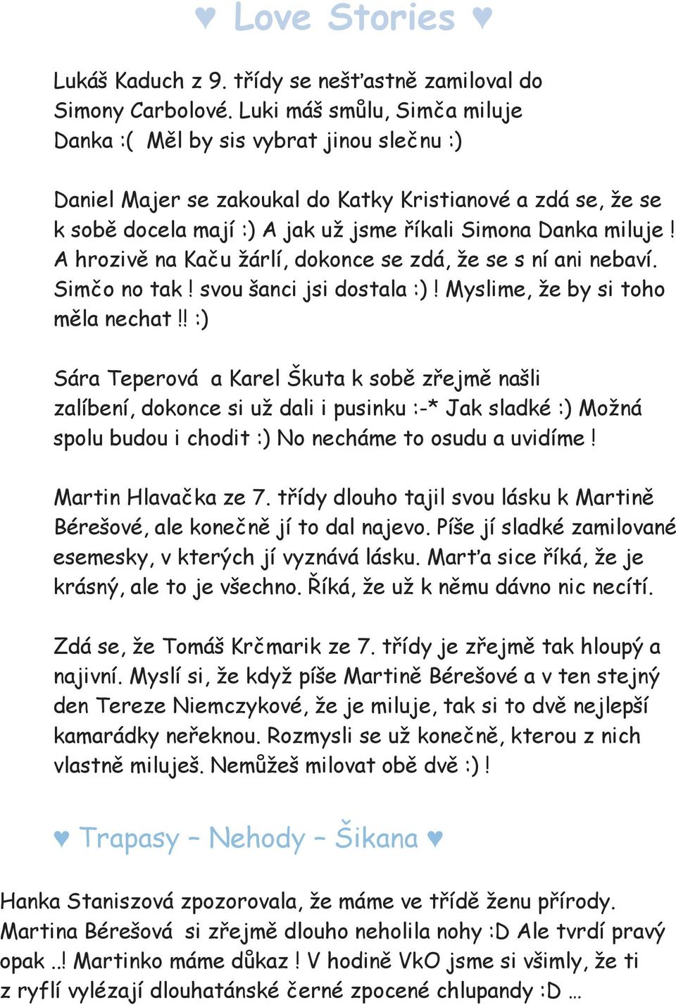 A hrozivě na Kaču žárlí, dokonce se zdá, že se s ní ani nebaví. Simčo no tak! svou šanci jsi dostala :)! Myslime, že by si toho měla nechat!