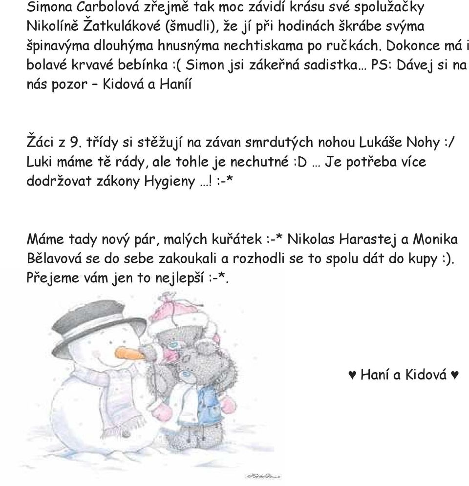 třídy si stěžují na závan smrdutých nohou Lukáše Nohy :/ Luki máme tě rády, ale tohle je nechutné :D Je potřeba více dodržovat zákony Hygieny!