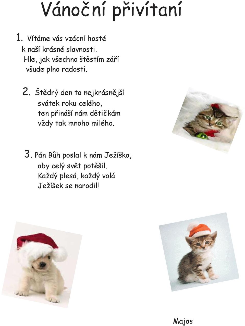 Štědrý den to nejkrásnější svátek roku celého, ten přináší nám dětičkám vždy tak