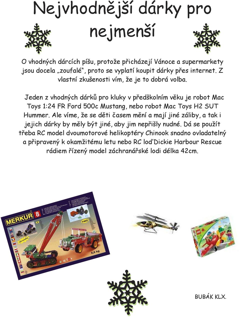 Jeden z vhodných dárků pro kluky v předškolním věku je robot Mac Toys 1:24 FR Ford 500c Mustang, nebo robot Mac Toys H2 SUT Hummer.