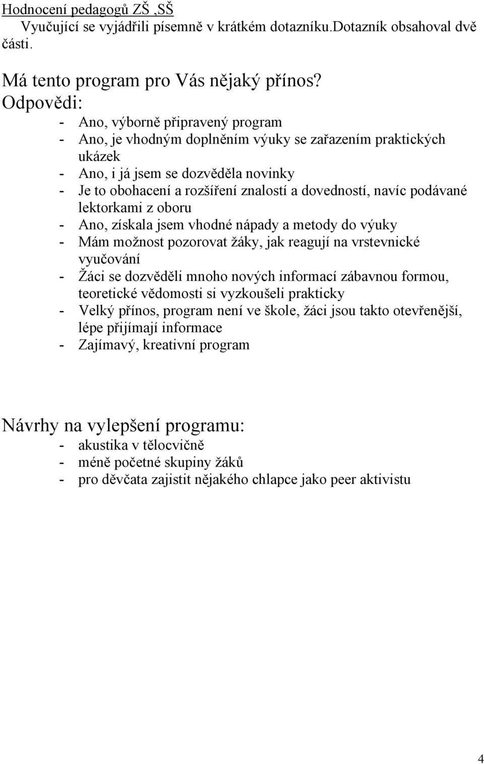 dovedností, navíc podávané lektorkami z oboru - Ano, získala jsem vhodné nápady a metody do výuky - Mám možnost pozorovat žáky, jak reagují na vrstevnické vyučování - Žáci se dozvěděli mnoho nových