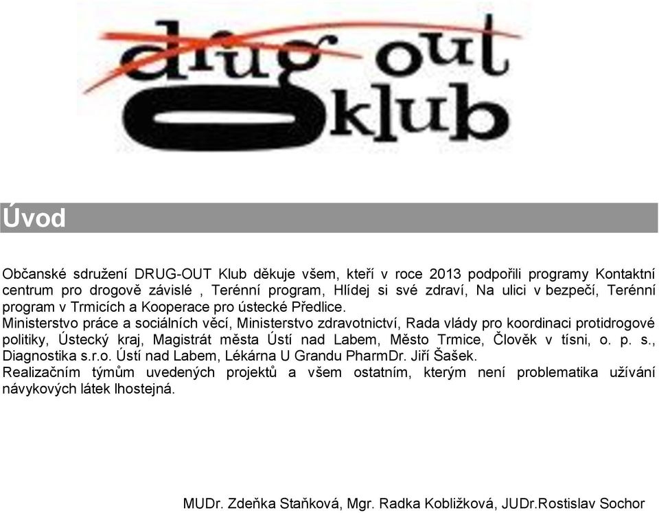 Ministerstvo práce a sociálních věcí, Ministerstvo zdravotnictví, Rada vlády pro koordinaci protidrogové politiky, Ústecký kraj, Magistrát města Ústí nad Labem, Město Trmice,
