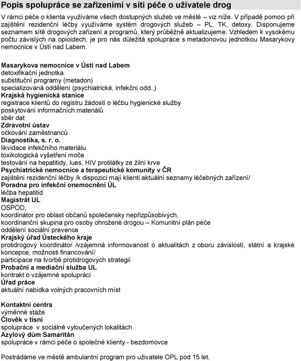 Vzhledem k vysokému počtu závislých na opioidech, je pro nás důleţitá spolupráce s metadonovou jednotkou Masarykovy nemocnice v Ústí nad Labem.