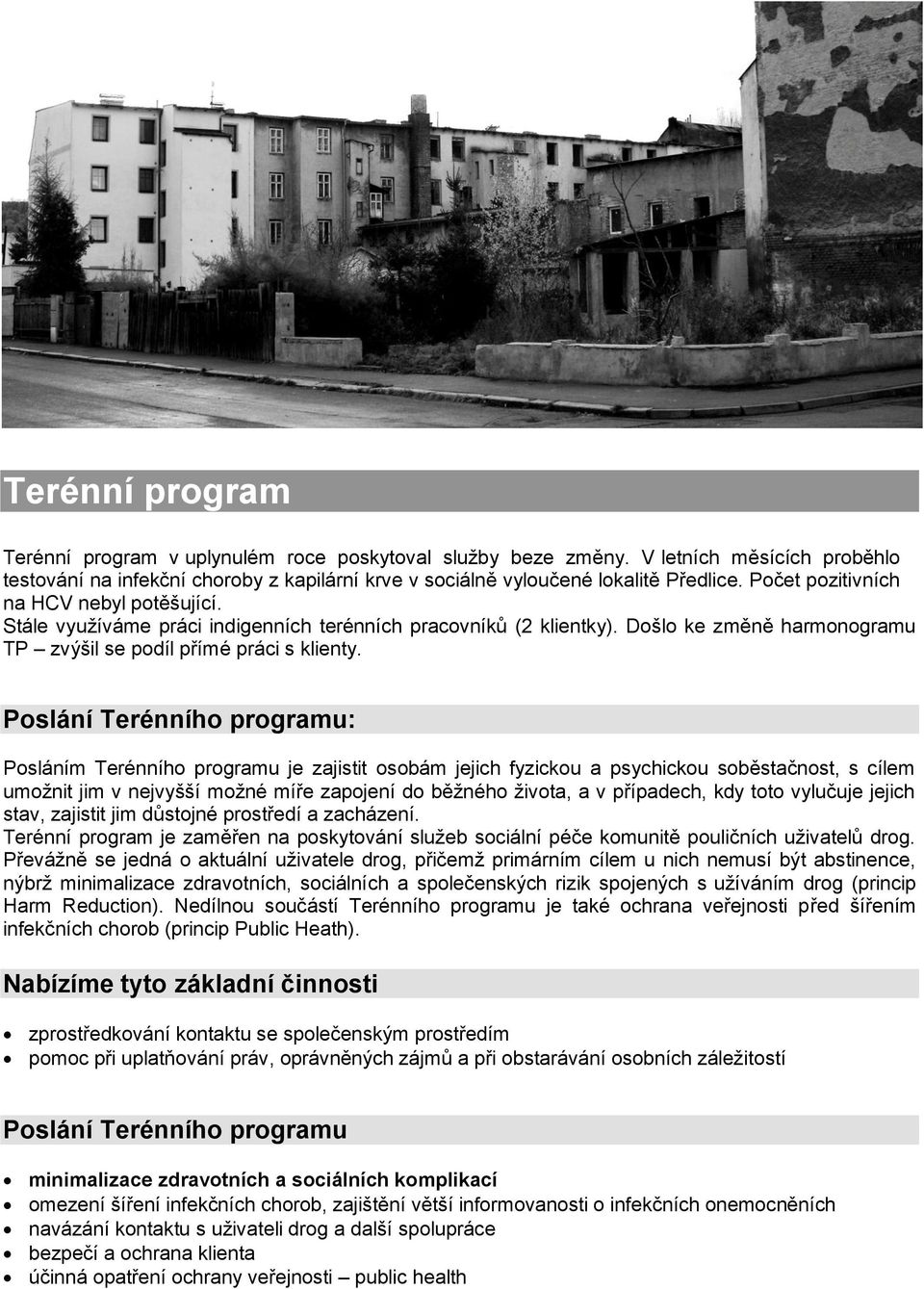 Poslání Terénního programu: Posláním Terénního programu je zajistit osobám jejich fyzickou a psychickou soběstačnost, s cílem umoţnit jim v nejvyšší moţné míře zapojení do běţného ţivota, a v