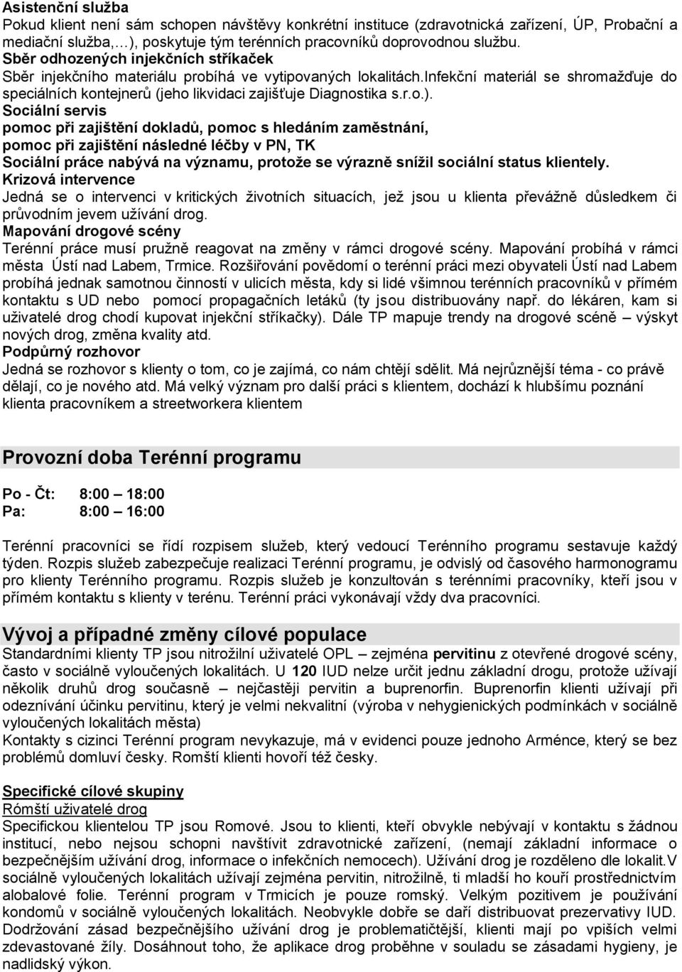 Sociální servis pomoc při zajištění dokladů, pomoc s hledáním zaměstnání, pomoc při zajištění následné léčby v PN, TK Sociální práce nabývá na významu, protože se výrazně snížil sociální status
