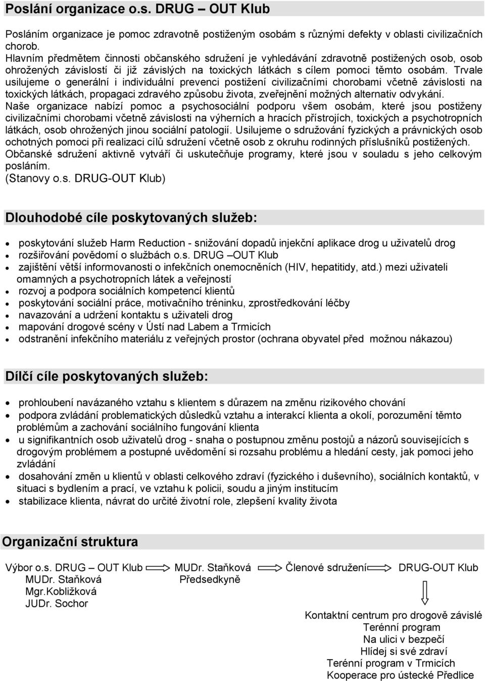 Trvale usilujeme o generální i individuální prevenci postiţení civilizačními chorobami včetně závislosti na toxických látkách, propagaci zdravého způsobu ţivota, zveřejnění moţných alternativ