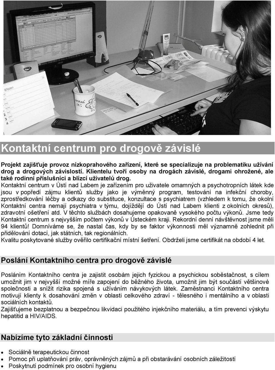 Kontaktní centrum v Ústí nad Labem je zařízením pro uţivatele omamných a psychotropních látek kde jsou v popředí zájmu klientů sluţby jako je výměnný program, testování na infekční choroby,