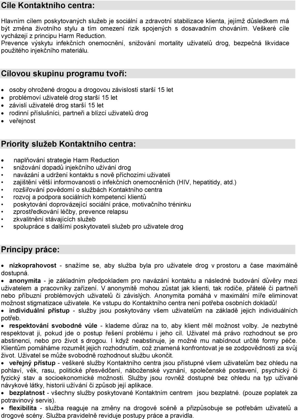 Cílovou skupinu programu tvoří: osoby ohroţené drogou a drogovou závislostí starší 15 let problémoví uţivatelé drog starší 15 let závislí uţivatelé drog starší 15 let rodinní příslušníci, partneři a