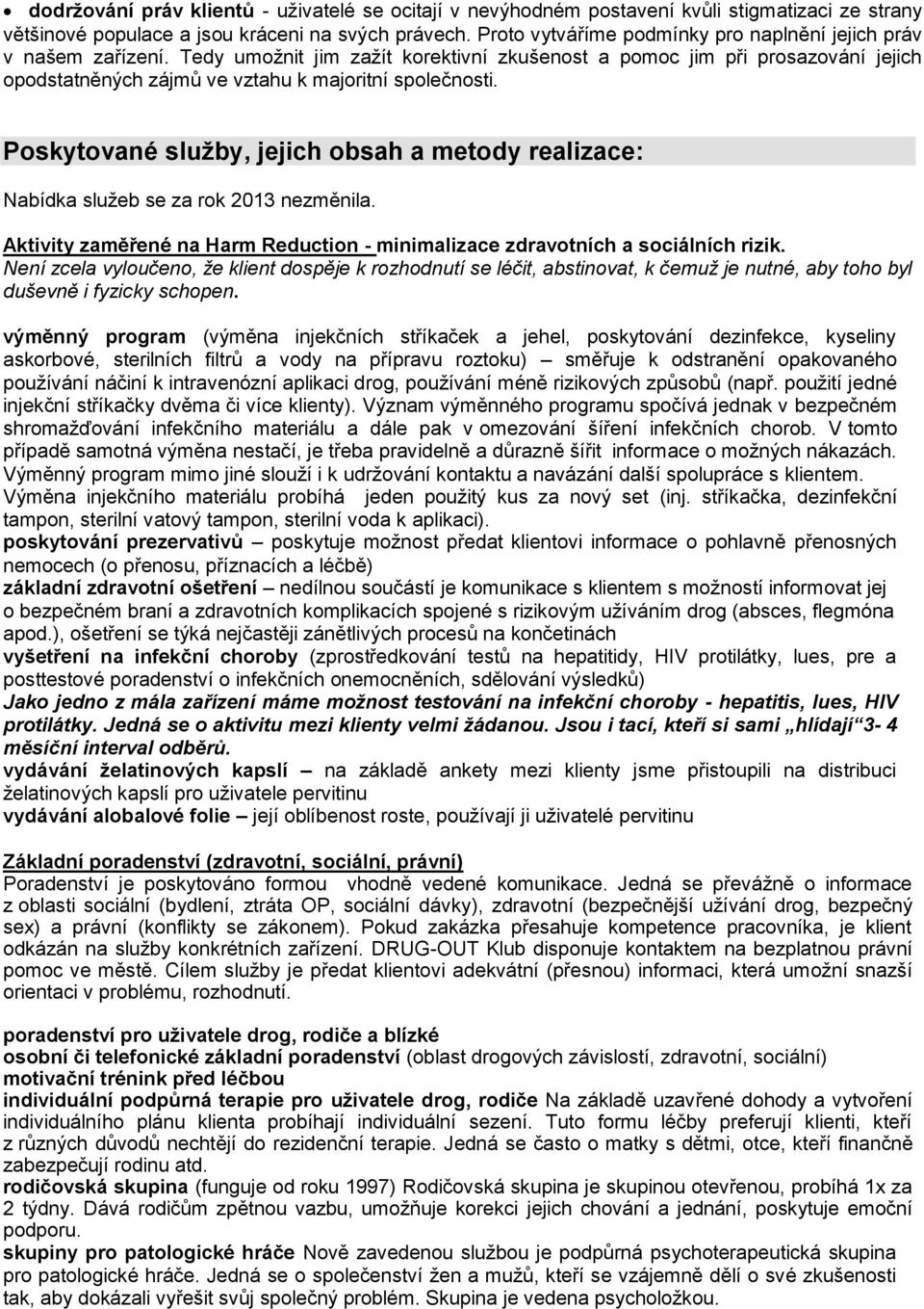 Tedy umoţnit jim zaţít korektivní zkušenost a pomoc jim při prosazování jejich opodstatněných zájmů ve vztahu k majoritní společnosti.