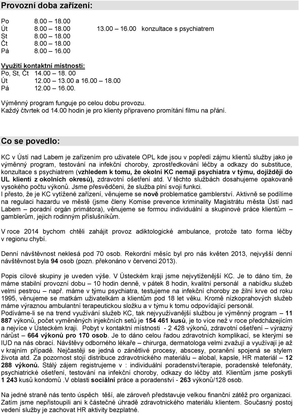 Co se povedlo: KC v Ústí nad Labem je zařízením pro uţivatele OPL kde jsou v popředí zájmu klientů sluţby jako je výměnný program, testování na infekční choroby, zprostředkování léčby a odkazy do