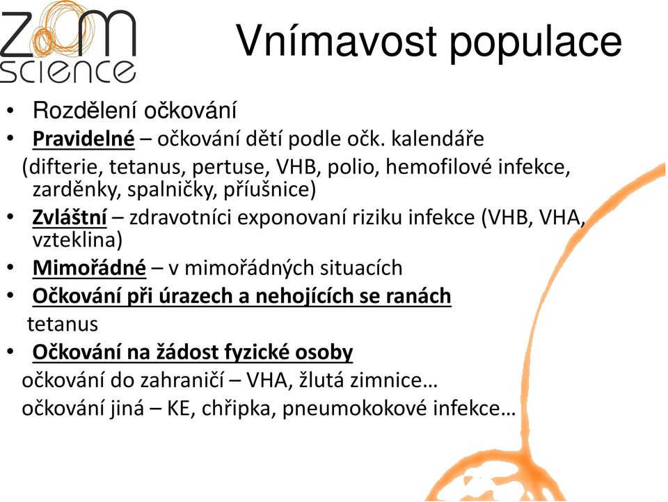 zdravotníci exponovaní riziku infekce (VHB, VHA, vzteklina) Mimořádné v mimořádných situacích Očkování při