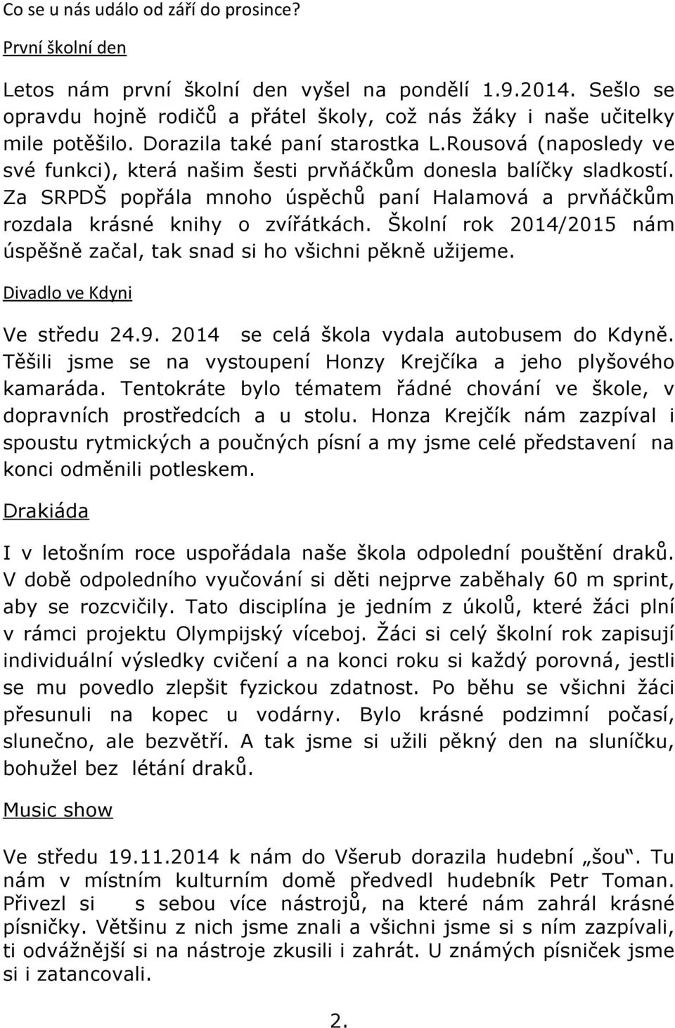 Za SRPDŠ popřála mnoho úspěchů paní Halamová a prvňáčkům rozdala krásné knihy o zvířátkách. Školní rok 2014/2015 nám úspěšně začal, tak snad si ho všichni pěkně užijeme. Divadlo ve Kdyni Ve středu 24.