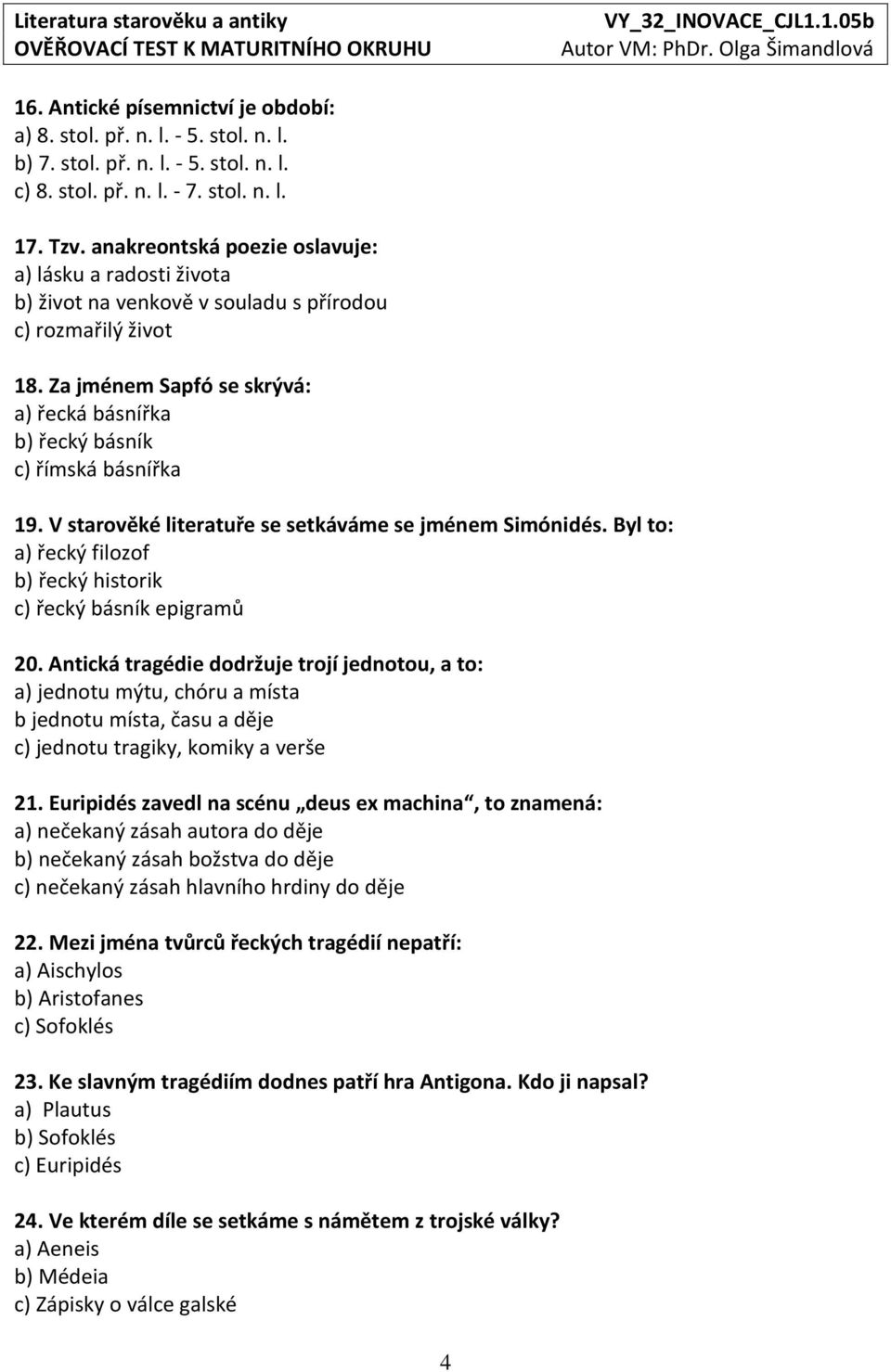 Za jménem Sapfó se skrývá: a) řecká básnířka b) řecký básník c) římská básnířka 19. V starověké literatuře se setkáváme se jménem Simónidés.