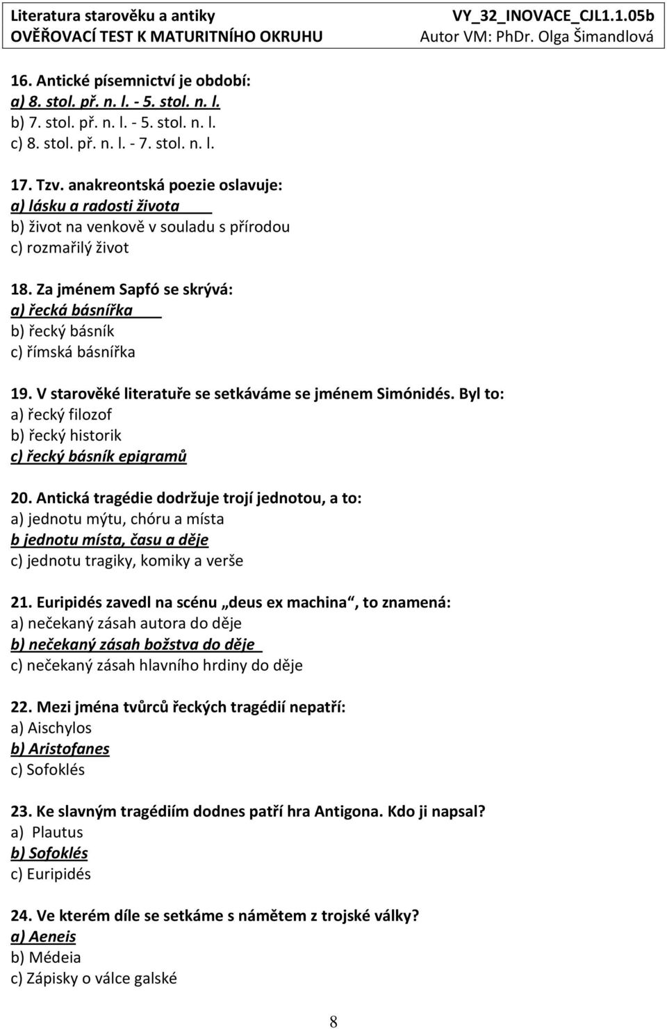 Za jménem Sapfó se skrývá: a) řecká básnířka b) řecký básník c) římská básnířka 19. V starověké literatuře se setkáváme se jménem Simónidés.