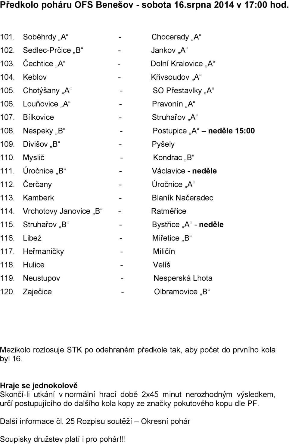 Úročnice B - Václavice - neděle 112. Čerčany - Úročnice A 113. Kamberk - Blaník Načeradec 114. Vrchotovy Janovice B - Ratměřice 115. Struhařov B - Bystřice A - neděle 116. Libež - Miřetice B 117.