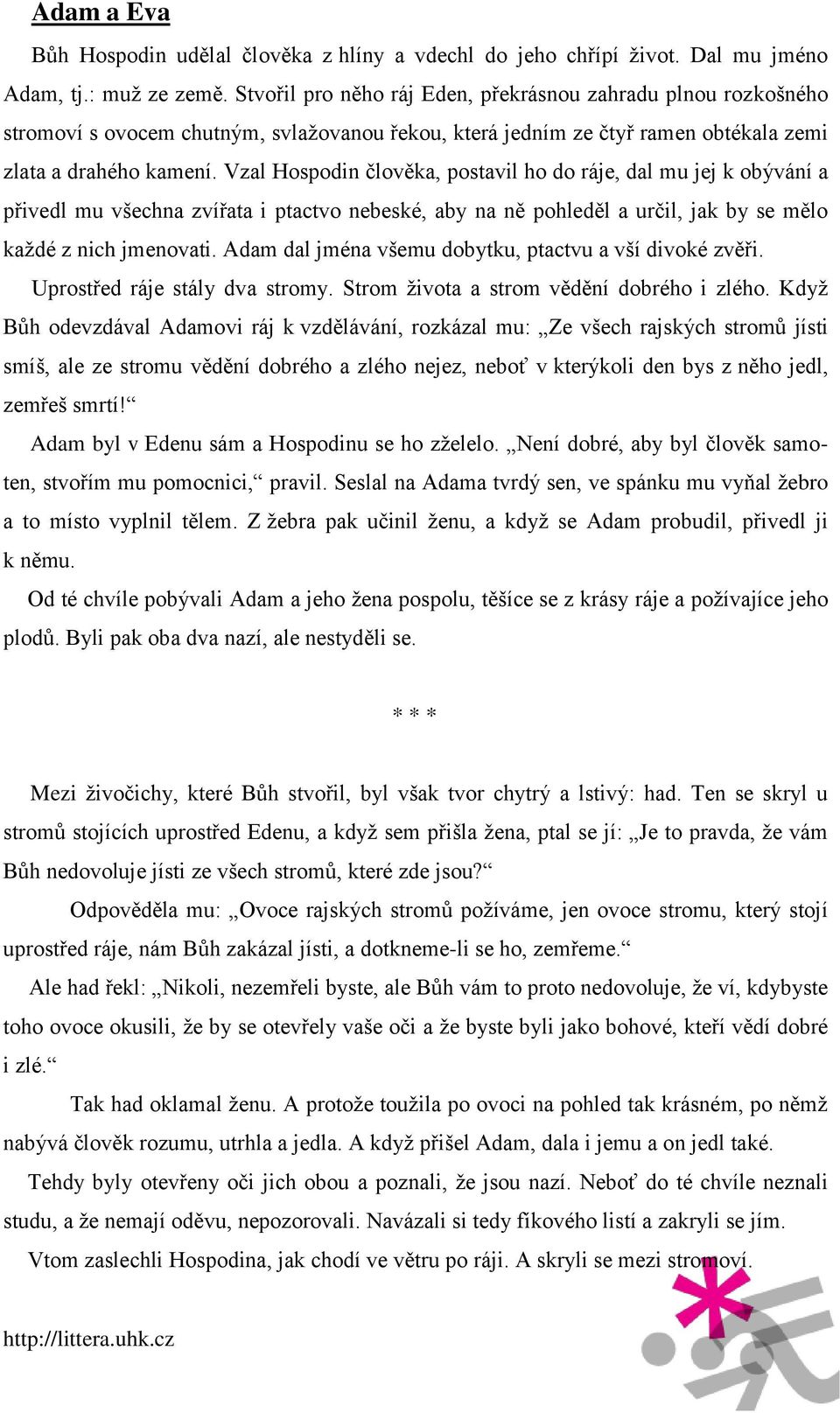 Vzal Hospodin člověka, postavil ho do ráje, dal mu jej k obývání a přivedl mu všechna zvířata i ptactvo nebeské, aby na ně pohleděl a určil, jak by se mělo každé z nich jmenovati.
