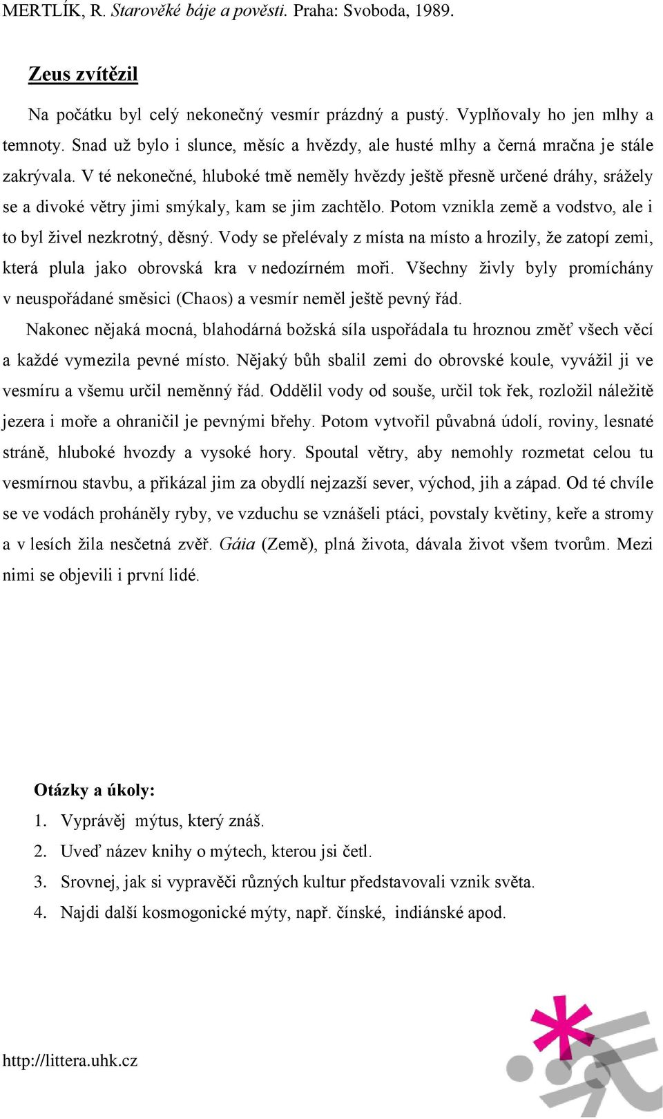 V té nekonečné, hluboké tmě neměly hvězdy ještě přesně určené dráhy, srážely se a divoké větry jimi smýkaly, kam se jim zachtělo. Potom vznikla země a vodstvo, ale i to byl živel nezkrotný, děsný.