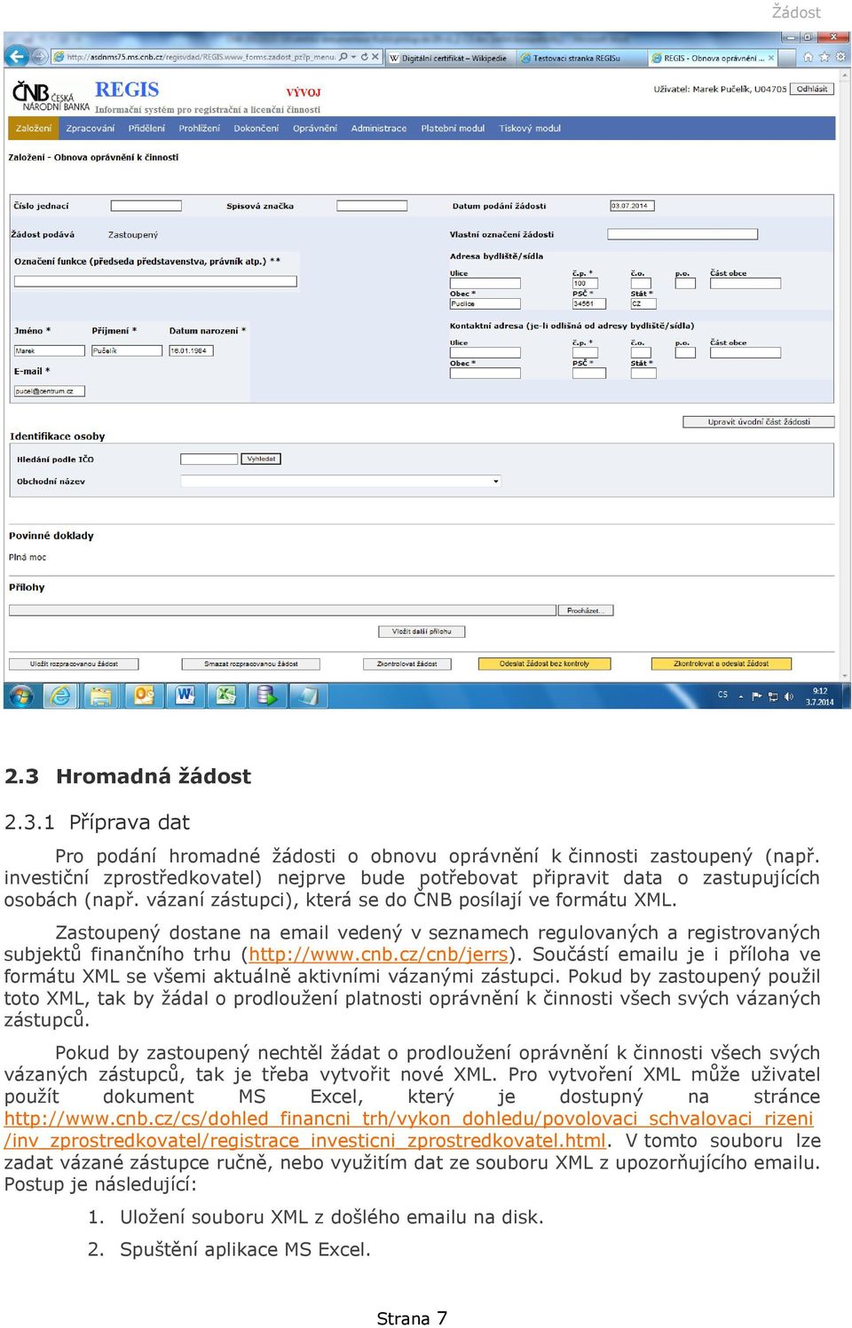Zastoupený dostane na email vedený v seznamech regulovaných a registrovaných subjektů finančního trhu (http://www.cnb.cz/cnb/jerrs).