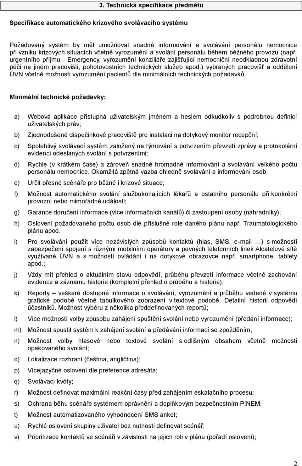 urgentního příjmu - Emergency, vyrozumění konziliáře zajišťující nemocniční neodkladnou zdravotní péči na jiném pracovišti, pohotovostních technických služeb apod.