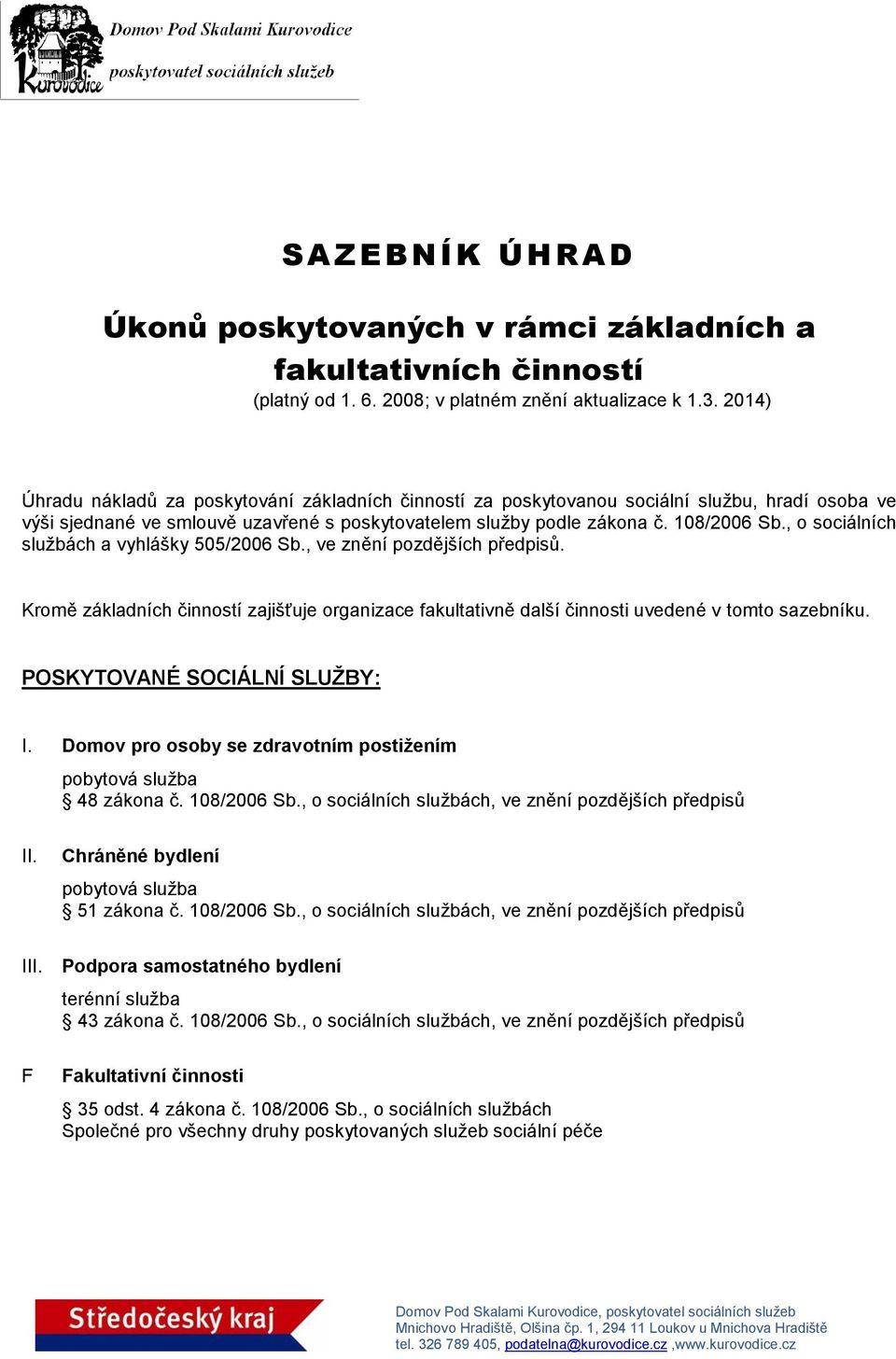 , o sociálních službách a vyhlášky 505/2006 Sb., ve znění pozdějších předpisů. Kromě základních činností zajišťuje organizace fakultativně další činnosti uvedené v tomto sazebníku.