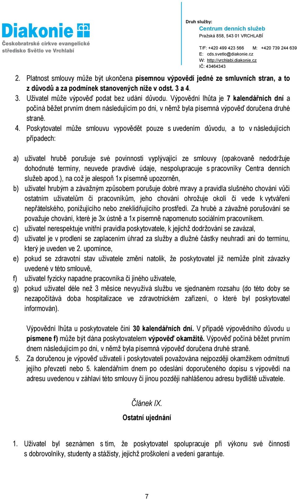 Poskytovatel může smlouvu vypovědět pouze s uvedením důvodu, a to v následujících případech: a) uživatel hrubě porušuje své povinnosti vyplývající ze smlouvy (opakovaně nedodržuje dohodnuté termíny,