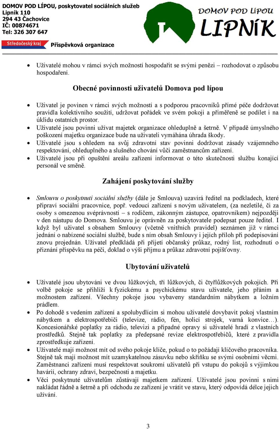 přiměřeně se podílet i na úklidu ostatních prostor. Uživatelé jsou povinni užívat majetek organizace ohleduplně a šetrně.