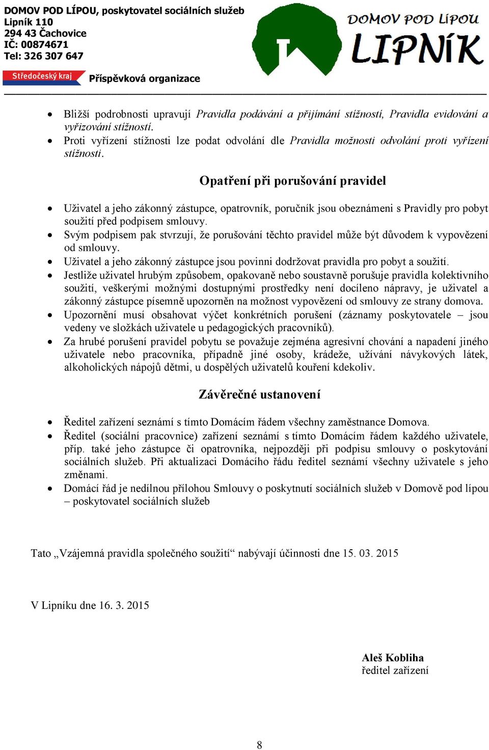 Opatření při porušování pravidel Uživatel a jeho zákonný zástupce, opatrovník, poručník jsou obeznámeni s Pravidly pro pobyt soužití před podpisem smlouvy.