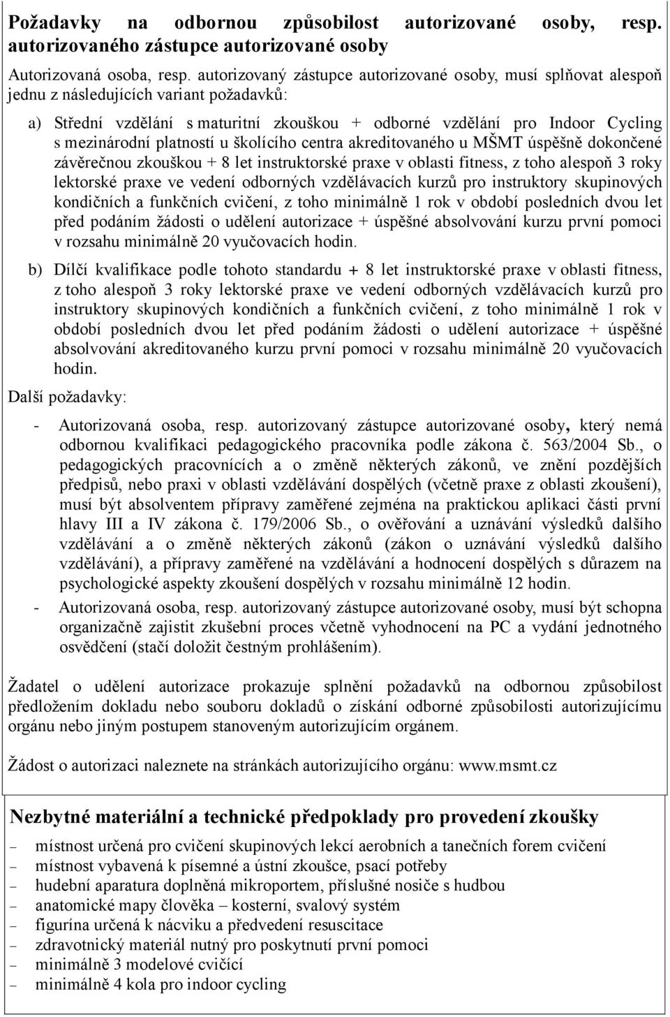 platností u školícího centra akreditovaného u MŠMT úspěšně dokončené závěrečnou zkouškou + 8 let instruktorské praxe v oblasti fitness, z toho alespoň 3 roky lektorské praxe ve vedení odborných