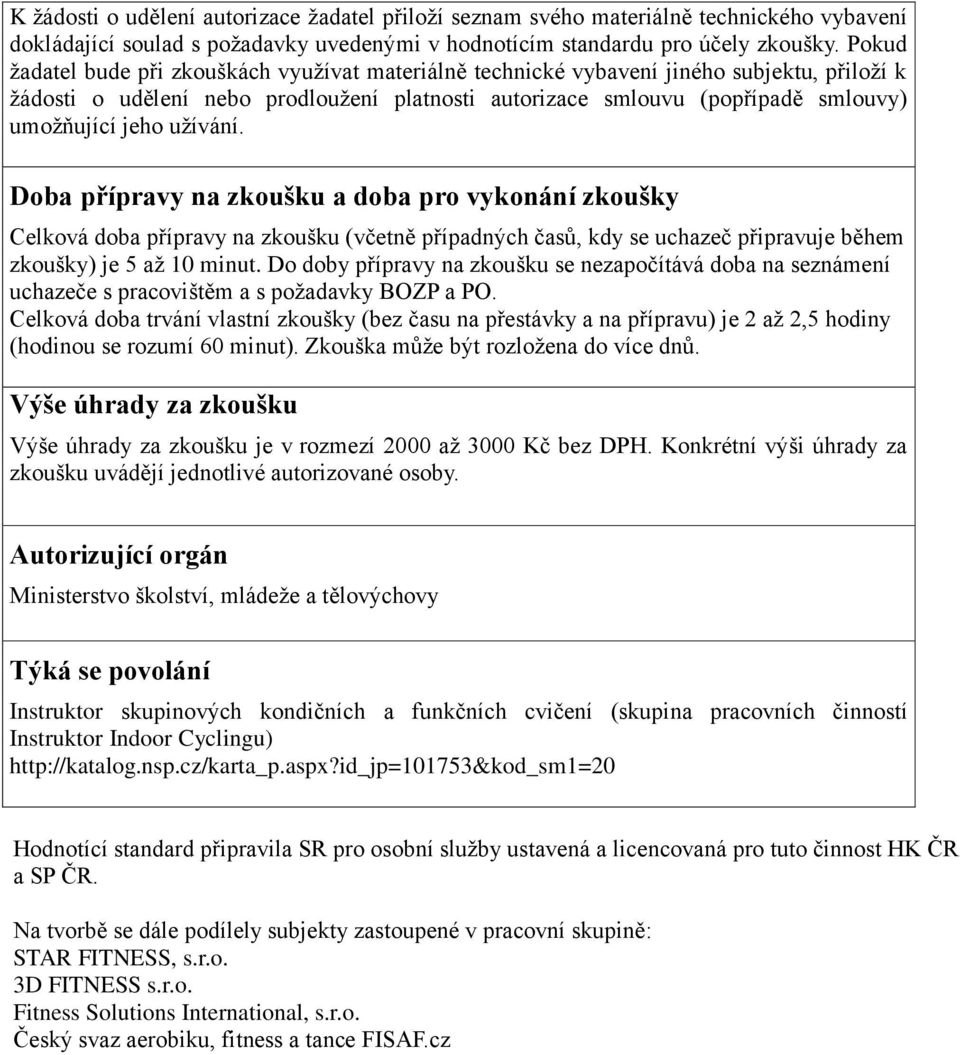 užívání. Doba přípravy na zkoušku a doba pro vykonání zkoušky Celková doba přípravy na zkoušku (včetně případných časů, kdy se uchazeč připravuje během zkoušky) je 5 až 10 minut.