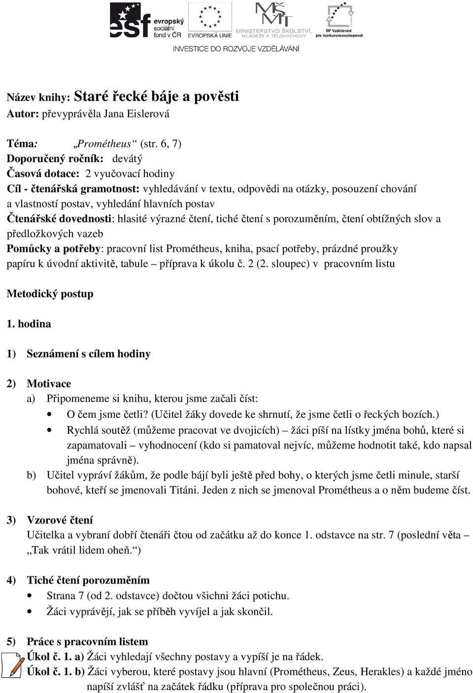 Čtenářské dovednosti: hlasité výrazné čtení, tiché čtení s porozuměním, čtení obtížných slov a předložkových vazeb Pomůcky a potřeby: pracovní list Prométheus, kniha, psací potřeby, prázdné proužky