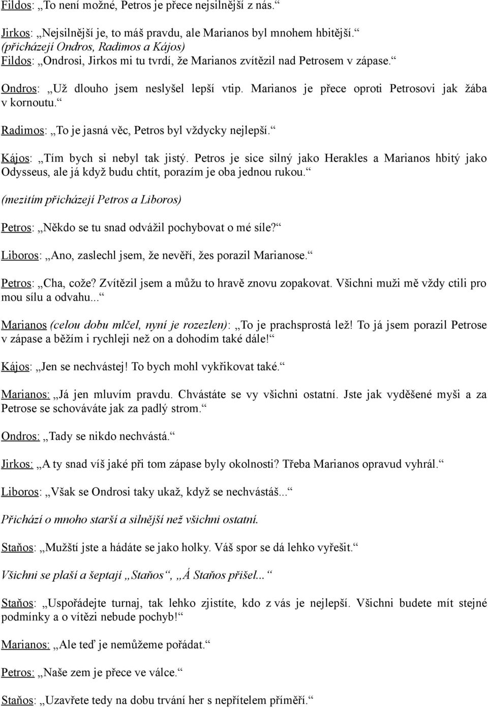 Marianos je přece oproti Petrosovi jak žába v kornoutu. Radimos: To je jasná věc, Petros byl vždycky nejlepší. Kájos: Tím bych si nebyl tak jistý.