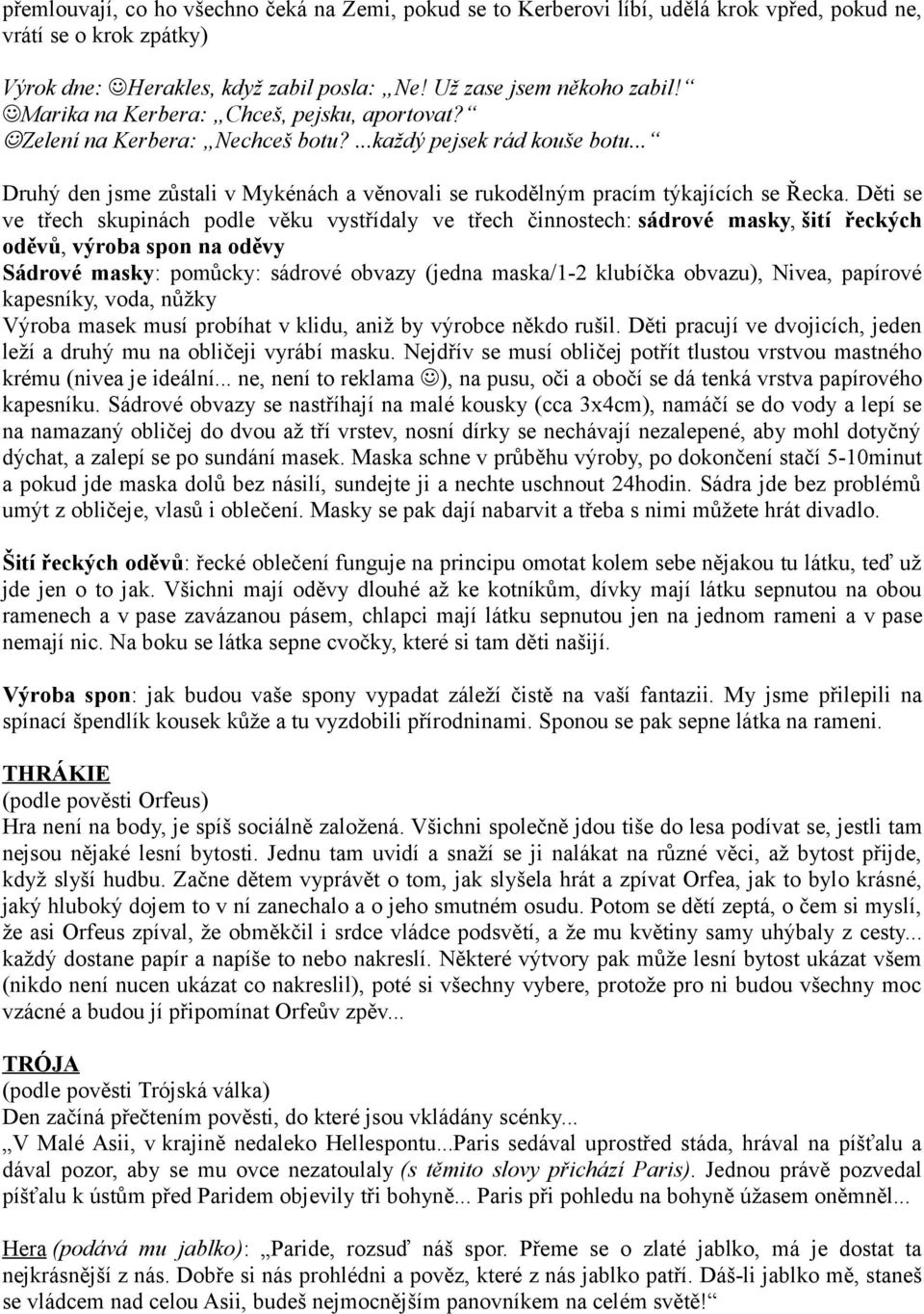Děti se ve třech skupinách podle věku vystřídaly ve třech činnostech: sádrové masky, šití řeckých oděvů, výroba spon na oděvy Sádrové masky: pomůcky: sádrové obvazy (jedna maska/1-2 klubíčka obvazu),