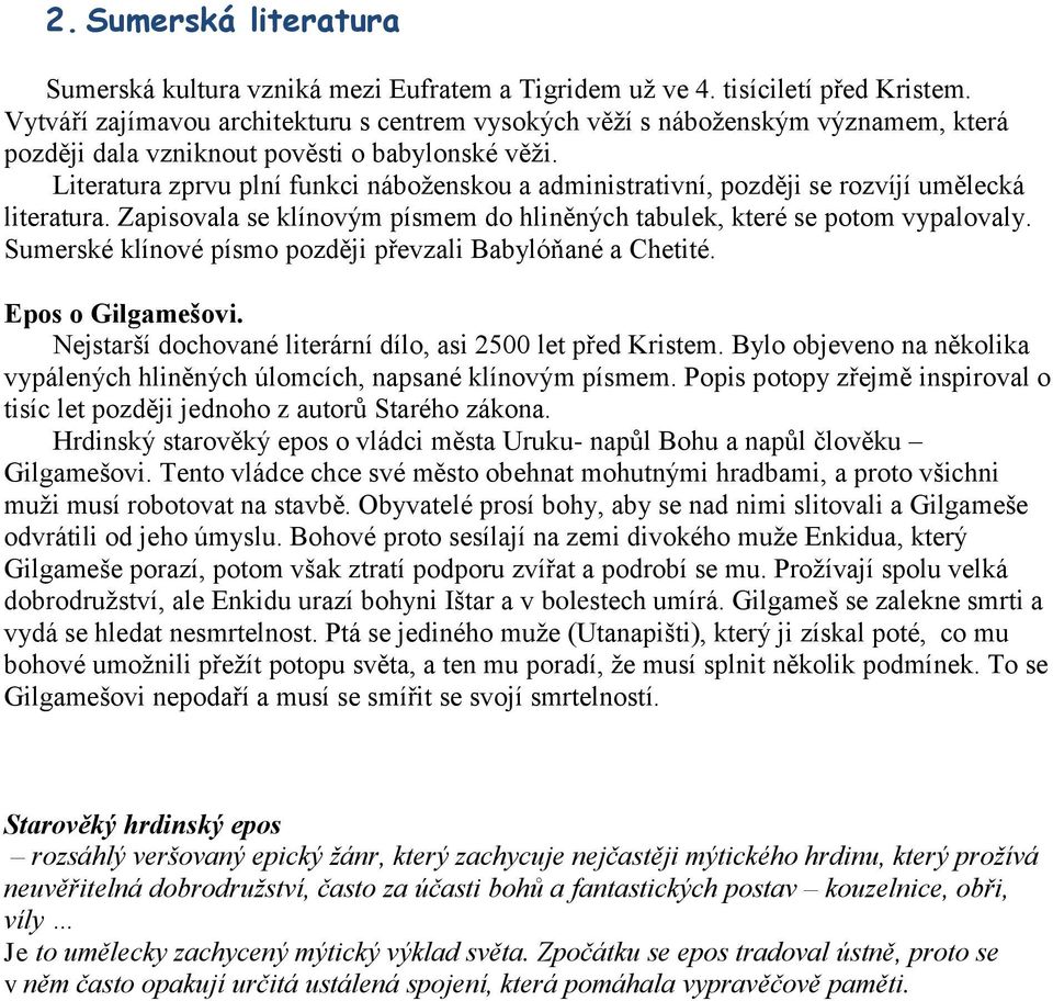 Literatura zprvu plní funkci náboženskou a administrativní, později se rozvíjí umělecká literatura. Zapisovala se klínovým písmem do hliněných tabulek, které se potom vypalovaly.