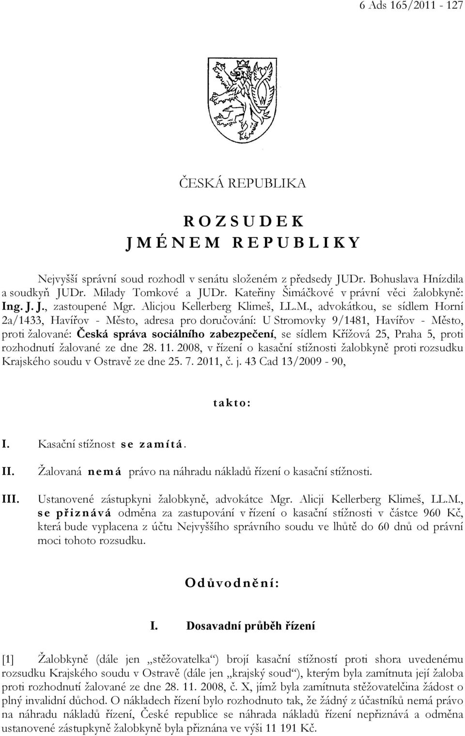 doručování: U Stromovky 9/1481, Havířov - Město, proti žalované: Česká správa sociálního zabezpečení, se sídlem Křížová 25, Praha 5, proti rozhodnutí žalované ze dne 28. 11.