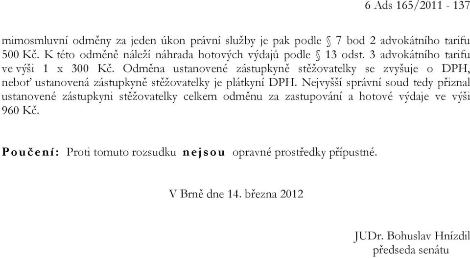 Odměna ustanovené zástupkyně stěžovatelky se zvyšuje o DPH, neboť ustanovená zástupkyně stěžovatelky je plátkyní DPH.