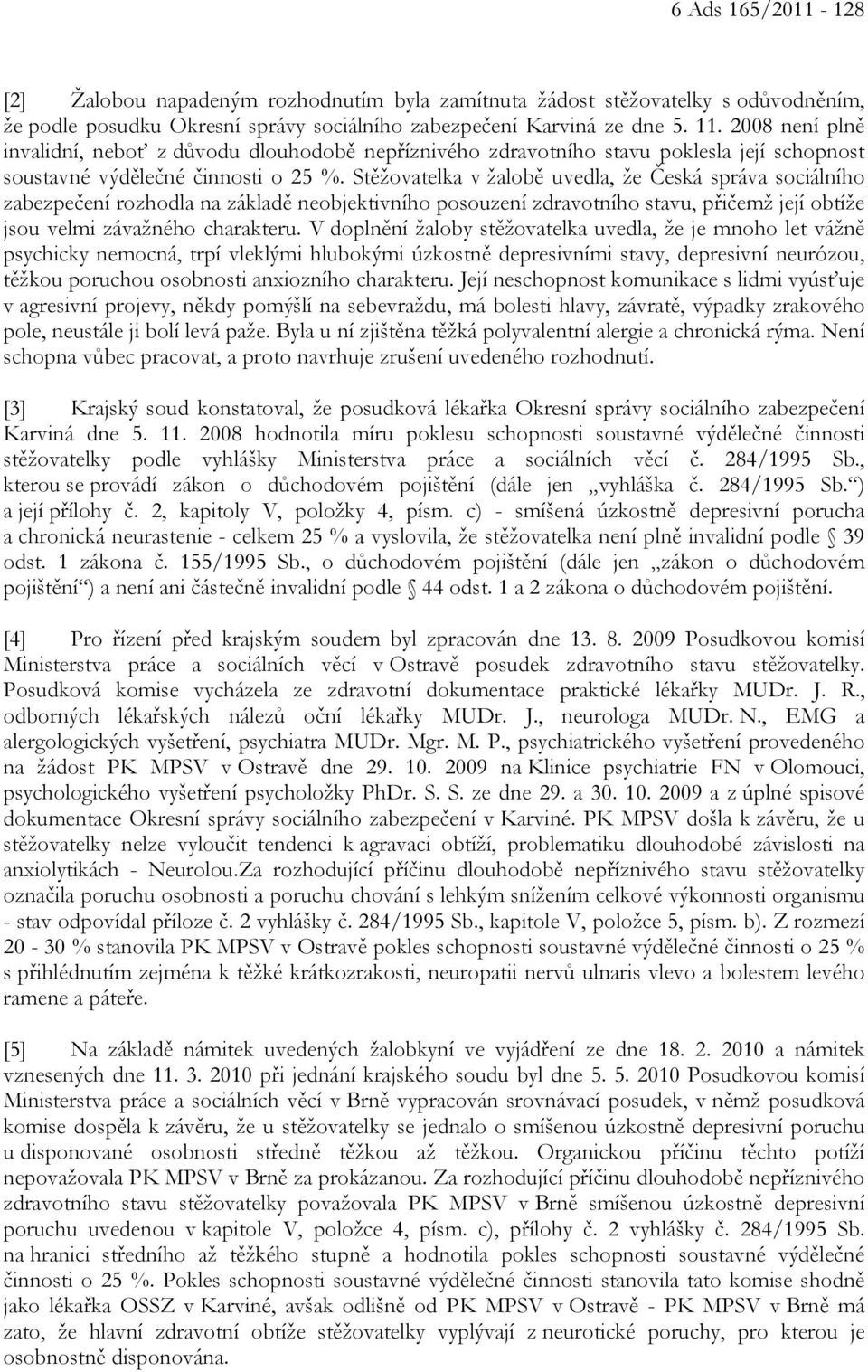 Stěžovatelka v žalobě uvedla, že Česká správa sociálního zabezpečení rozhodla na základě neobjektivního posouzení zdravotního stavu, přičemž její obtíže jsou velmi závažného charakteru.