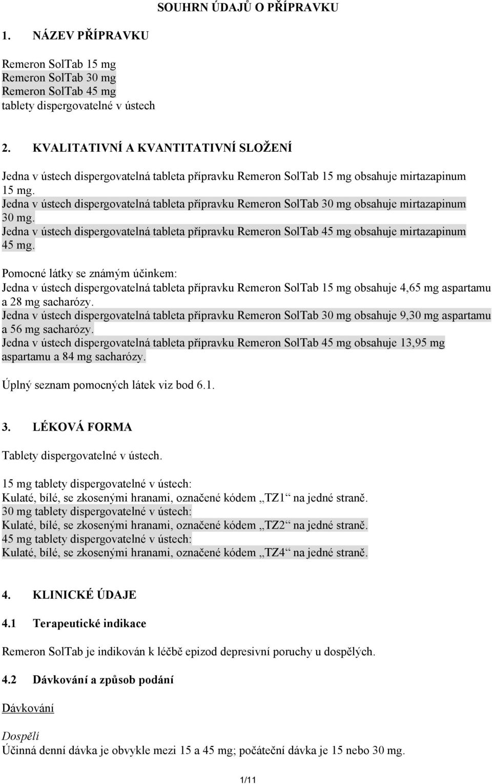 Jedna v ústech dispergovatelná tableta přípravku Remeron SolTab 30 mg obsahuje mirtazapinum 30 mg. Jedna v ústech dispergovatelná tableta přípravku Remeron SolTab 45 mg obsahuje mirtazapinum 45 mg.