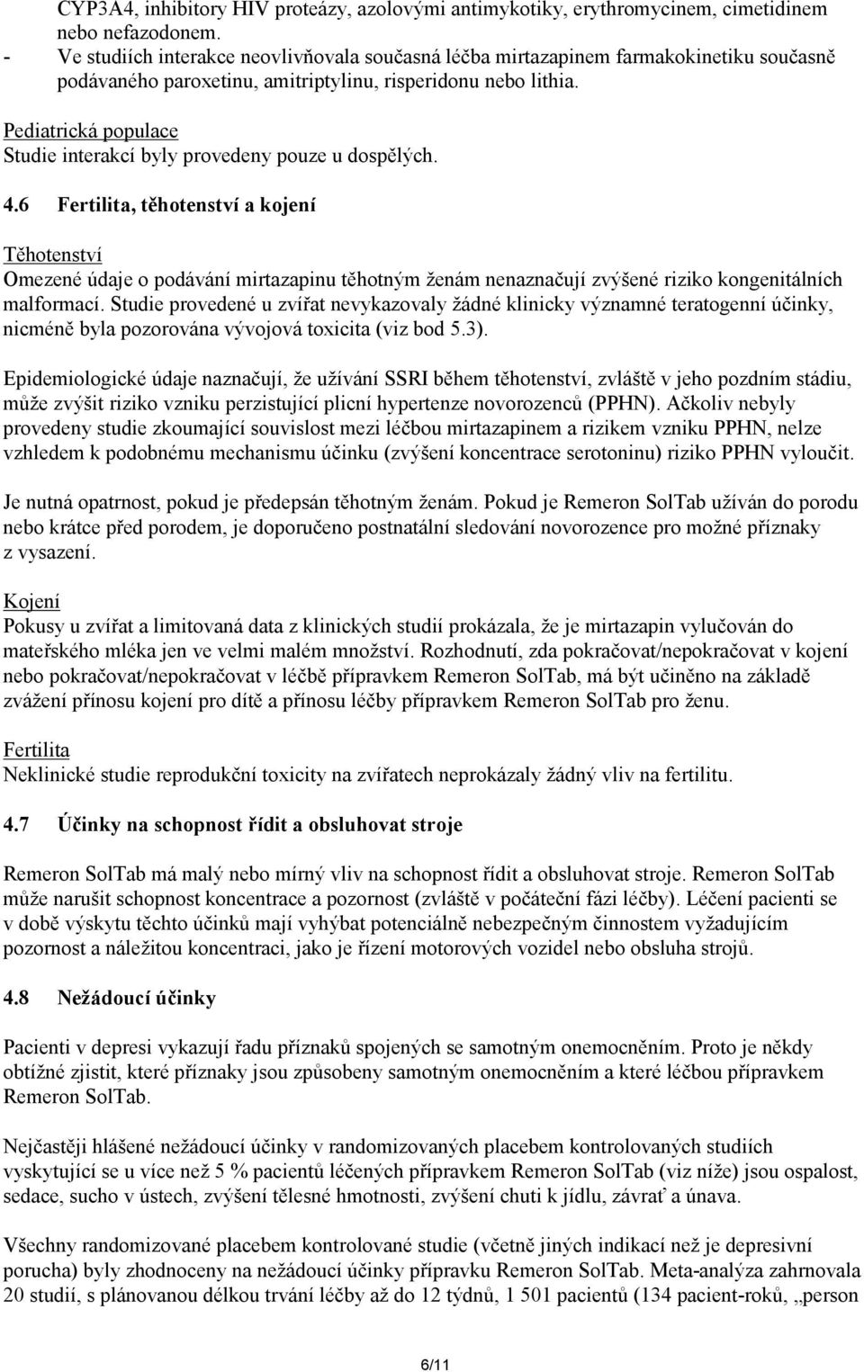 Studie interakcí byly provedeny pouze u dospělých. 4.