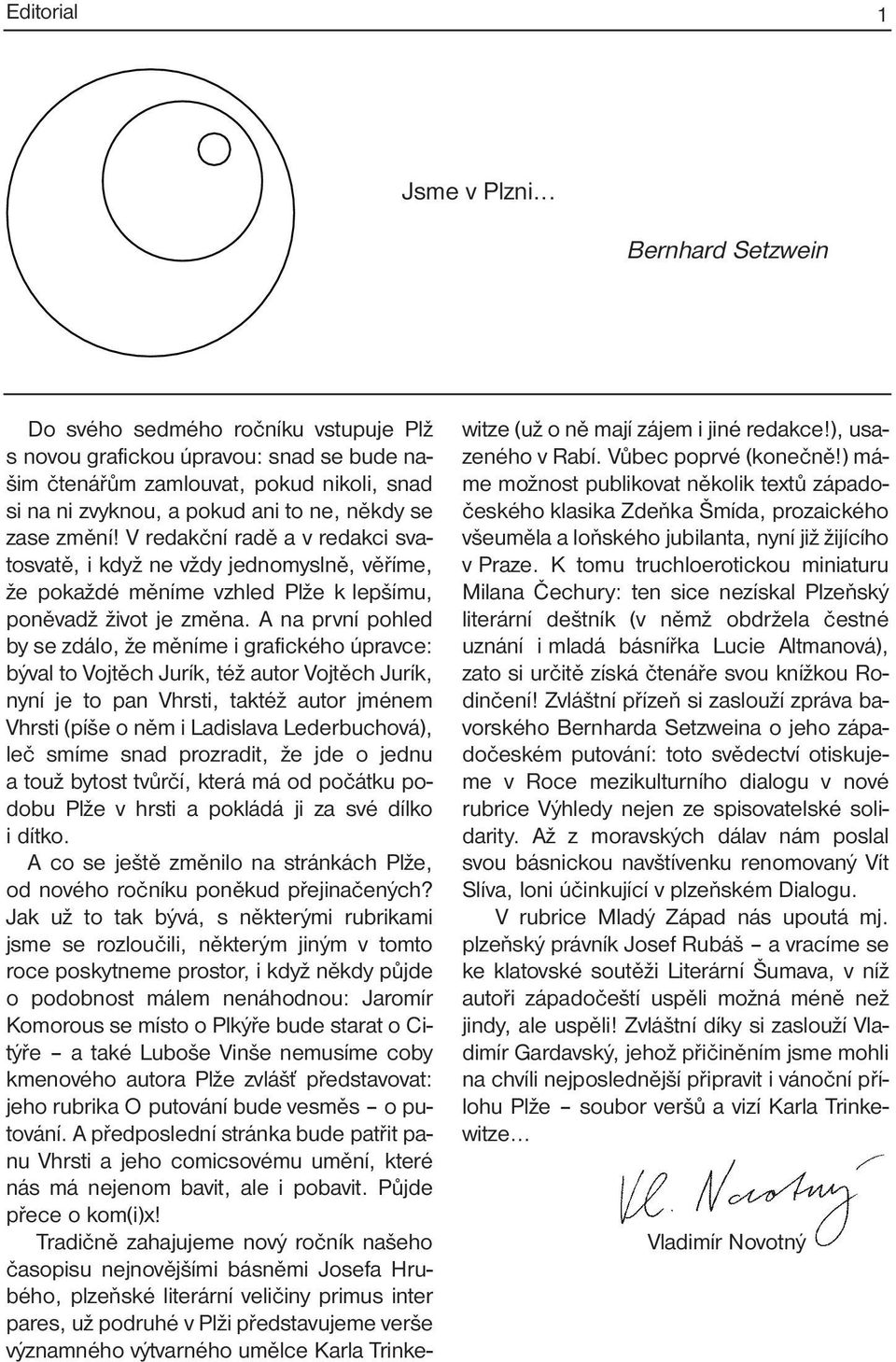 V redakční radě a v redakci svatosvatě, i když ne vždy jednomyslně, věříme, že pokaždé měníme vzhled Plže k lepšímu, poněvadž život je změna.