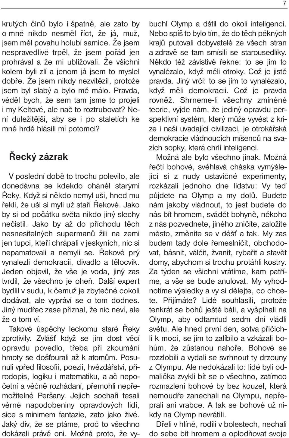 Pravda, věděl bych, že sem tam jsme to projeli i my Keltové, ale nač to roztrubovat? Není důležitější, aby se i po staletích ke mně hrdě hlásili mí potomci?