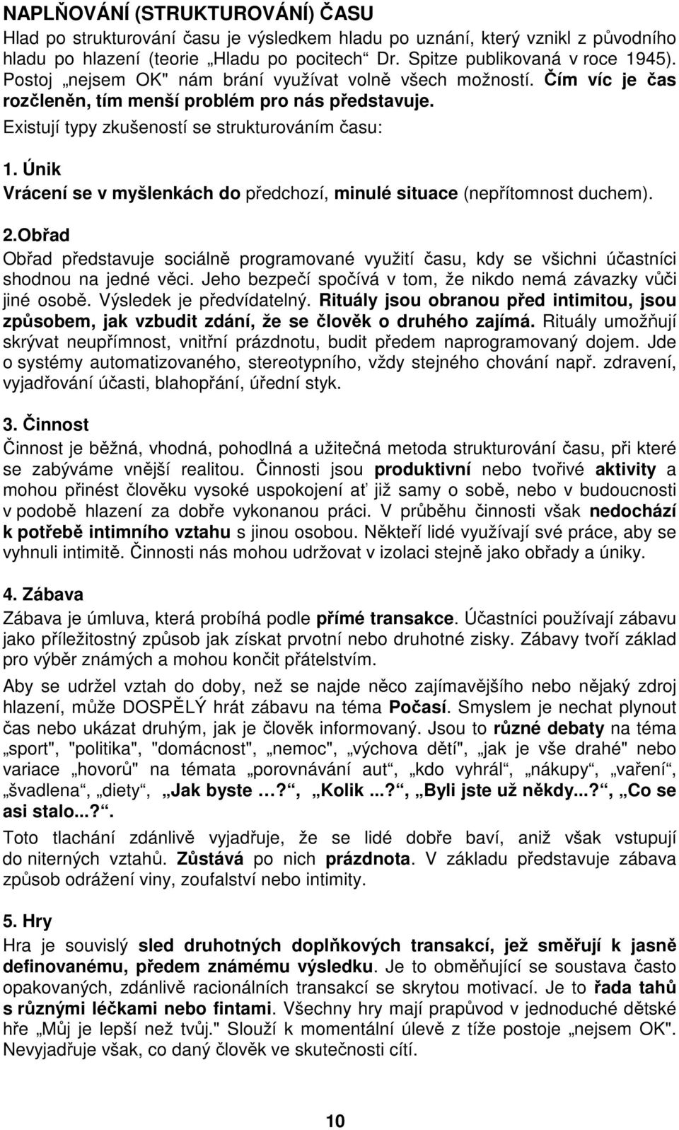 Únik Vrácení se v myšlenkách do předchozí, minulé situace (nepřítomnost duchem). 2.Obřad Obřad představuje sociálně programované využití času, kdy se všichni účastníci shodnou na jedné věci.