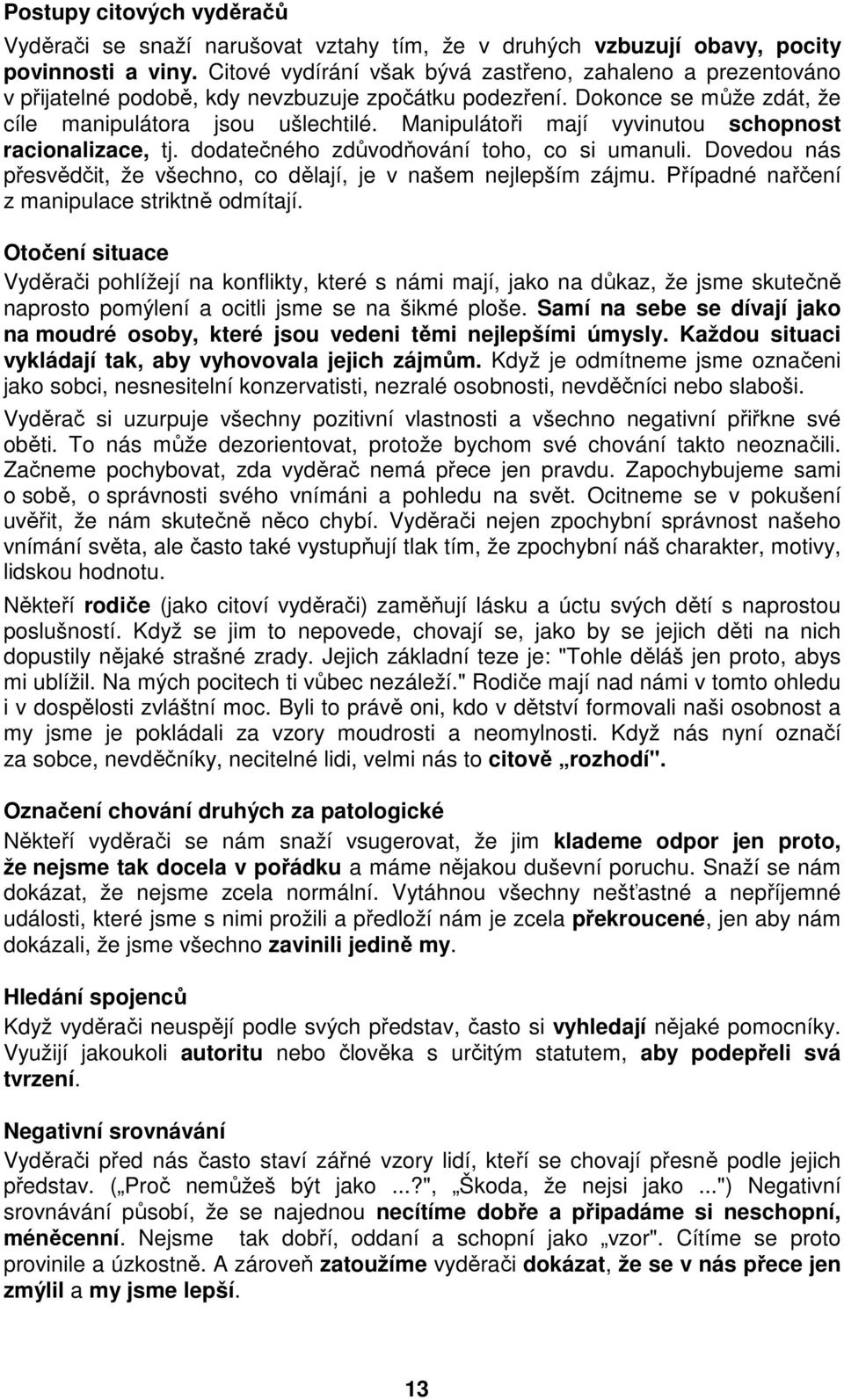 Manipulátoři mají vyvinutou schopnost racionalizace, tj. dodatečného zdůvodňování toho, co si umanuli. Dovedou nás přesvědčit, že všechno, co dělají, je v našem nejlepším zájmu.
