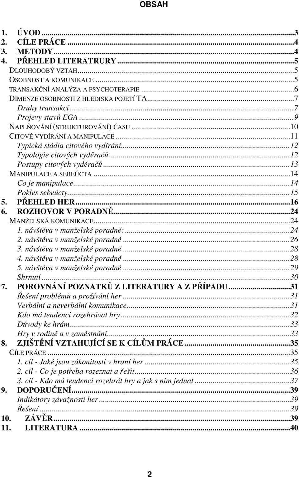 ..12 Postupy citových vyděračů...13 MANIPULACE A SEBEÚCTA...14 Co je manipulace...14 Pokles sebeúcty...15 5. PŘEHLED HER...16 6. ROZHOVOR V PORADNĚ...24 MANŽELSKÁ KOMUNIKACE...24 1.