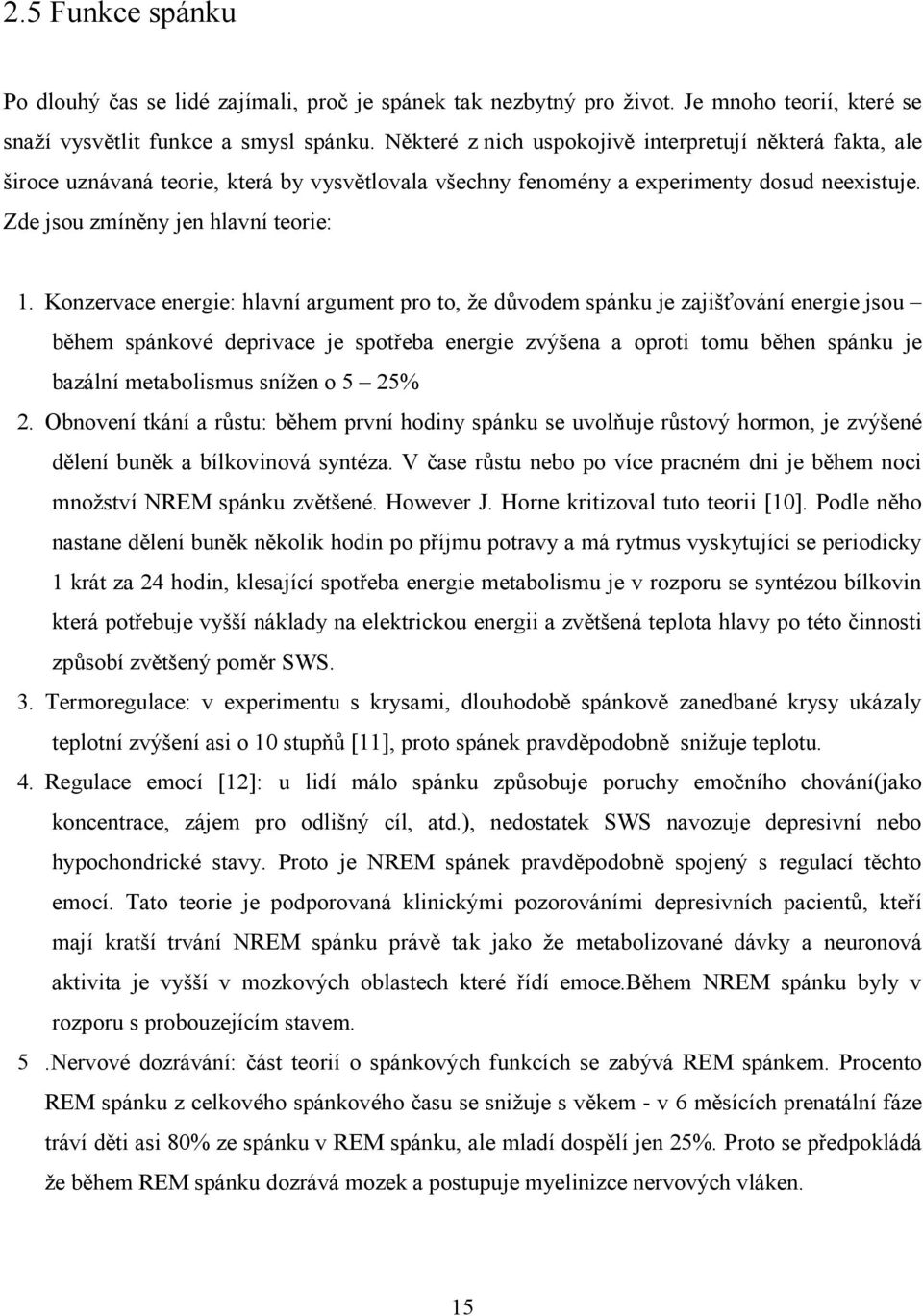 Konzervace energie: hlavní argument pro to, že důvodem spánku je zajišťování energie jsou během spánkové deprivace je spotřeba energie zvýšena a oproti tomu běhen spánku je bazální metabolismus