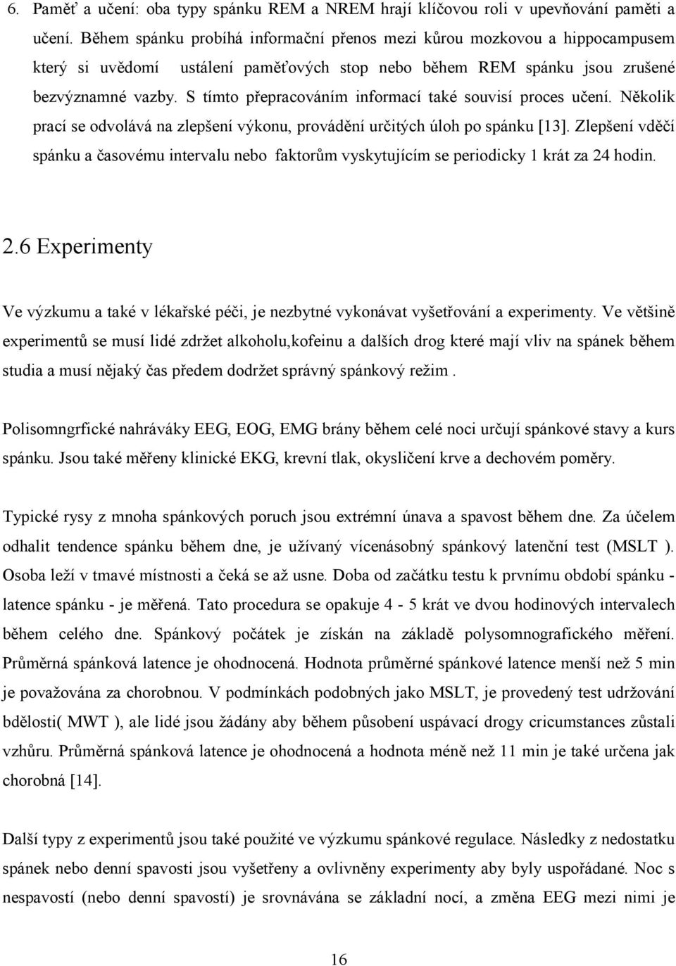 S tímto přepracováním informací také souvisí proces učení. Několik prací se odvolává na zlepšení výkonu, provádění určitých úloh po spánku [13].