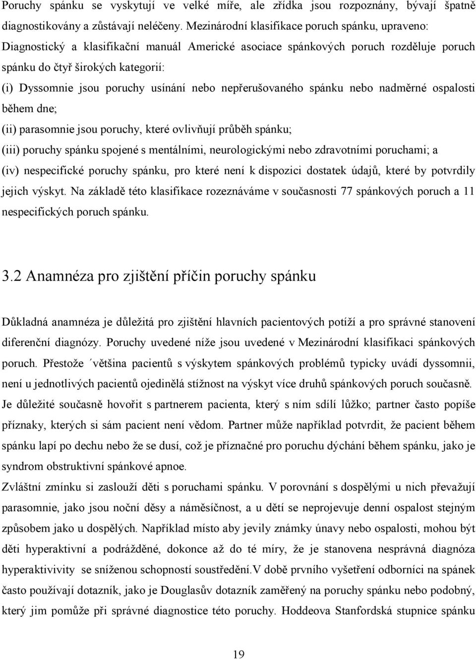 usínání nebo nepřerušovaného spánku nebo nadměrné ospalosti během dne; (ii) parasomnie jsou poruchy, které ovlivňují průběh spánku; (iii) poruchy spánku spojené s mentálními, neurologickými nebo