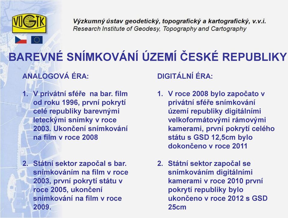 snímkováním na film v roce 2003, první pokrytí státu v roce 2005, ukončení snímkování na film v roce 2009. DIGITÁLNÍ ÉRA: 1.