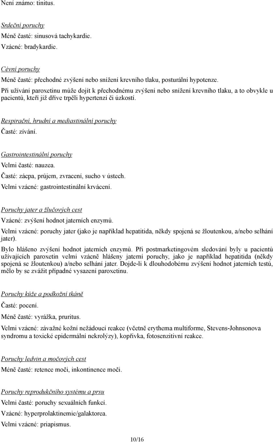 Respirační, hrudní a mediastinální poruchy Časté: zívání. Gastrointestinální poruchy Velmi časté: nauzea. Časté: zácpa, průjem, zvracení, sucho v ústech. Velmi vzácné: gastrointestinální krvácení.