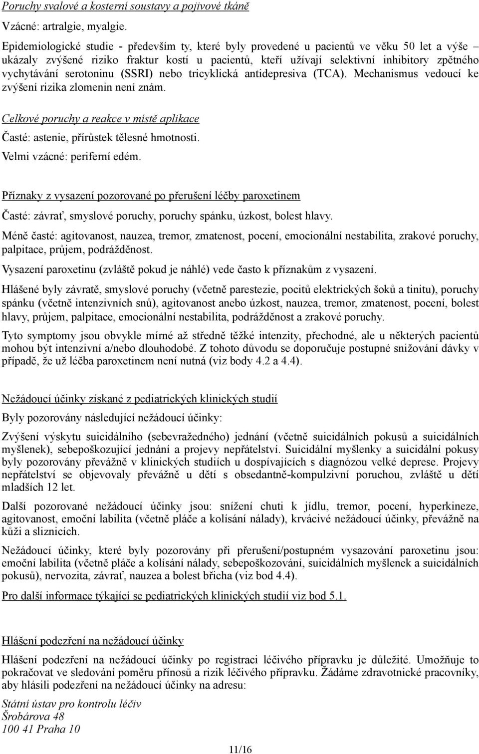 serotoninu (SSRI) nebo tricyklická antidepresiva (TCA). Mechanismus vedoucí ke zvýšení rizika zlomenin není znám. Celkové poruchy a reakce v místě aplikace Časté: astenie, přírůstek tělesné hmotnosti.