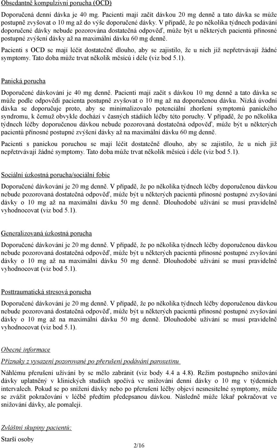 Pacienti s OCD se mají léčit dostatečně dlouho, aby se zajistilo, že u nich již nepřetrvávají žádné symptomy. Tato doba může trvat několik měsíců i déle (viz bod 5.1).